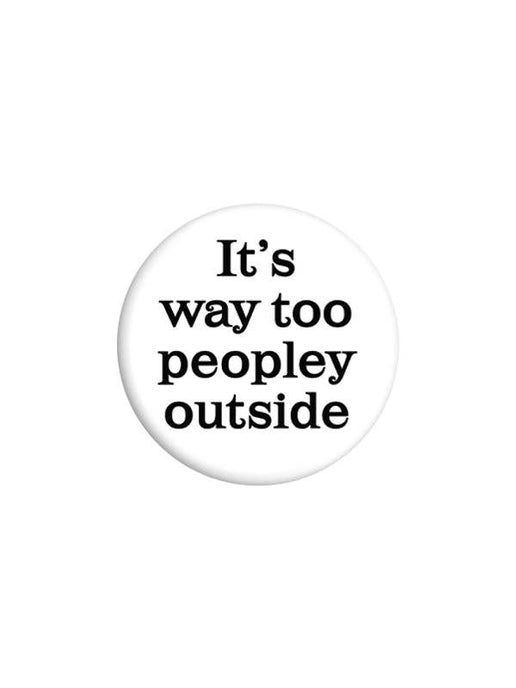 It's Way Too Peopley Outside Badge - Sweet Cokie 