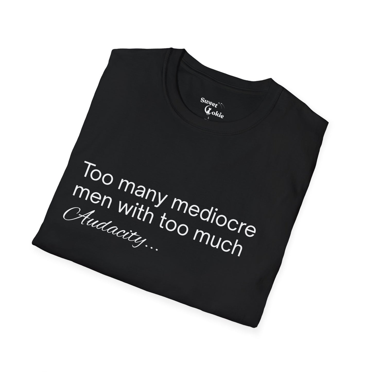 'Too many mediocre men with too much Audacity' - T-shirt - Sweet Cokie 